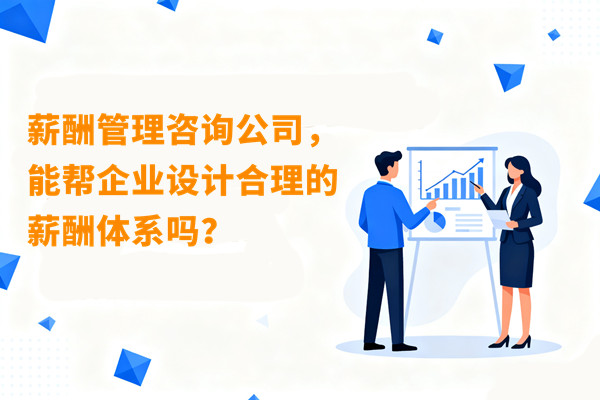 薪酬管理咨詢公司，能幫企業(yè)設(shè)計合理的薪酬體系嗎？