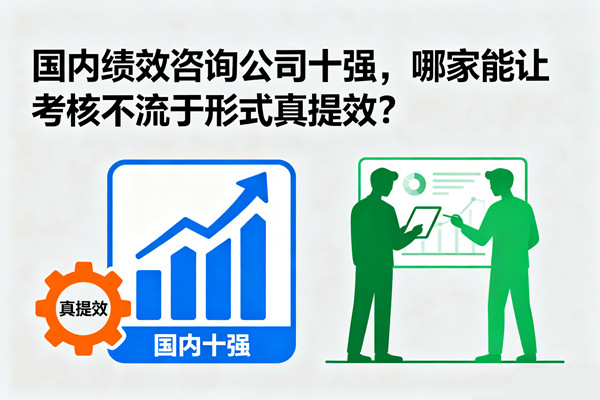 國(guó)內(nèi)績(jī)效咨詢公司十強(qiáng)，哪家能讓考核不流于形式真提效？